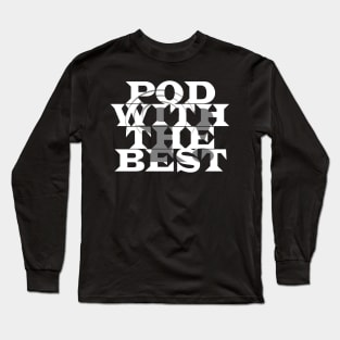 Pod With The Best (White Text) Long Sleeve T-Shirt